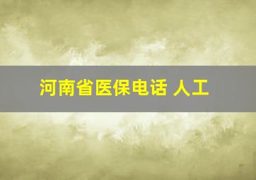 河南省医保电话 人工